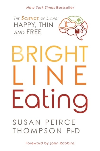 Bright Line Eating - The Science of Living Happy, Thin, and Free