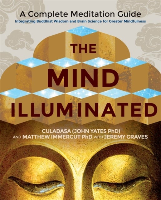 The Mind Illuminated - A Complete Meditation Guide Integrating Buddhist Wisdom and Brain Science for Greater Mindfulness