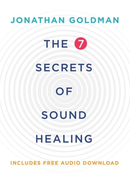 The 7 Secrets of Sound Healing - Revised Edition