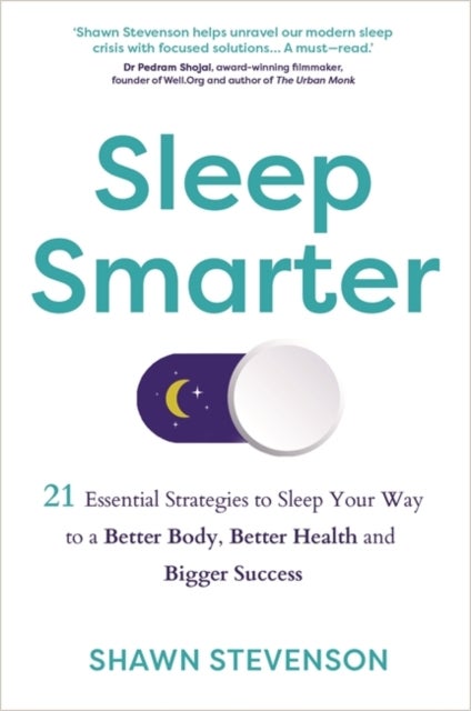 Sleep Smarter - 21 Essential Strategies to Sleep Your Way to a Better Body, Better Health and Bigger Success