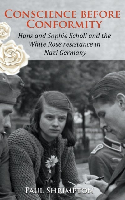 Conscience before Conformity - Hans and Sophie Scholl and the White Rose resistance in Nazi Germany