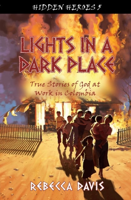 Lights in a Dark Place - True Stories of God at work in Colombia