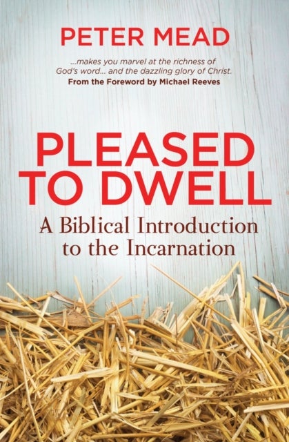 Pleased to Dwell - A Biblical Introduction to the Incarnation
