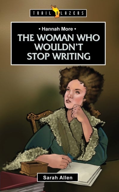 Hannah More: The Woman Who Wouldn't Stop Writing - The Woman Who Wouldn't Stop Writing