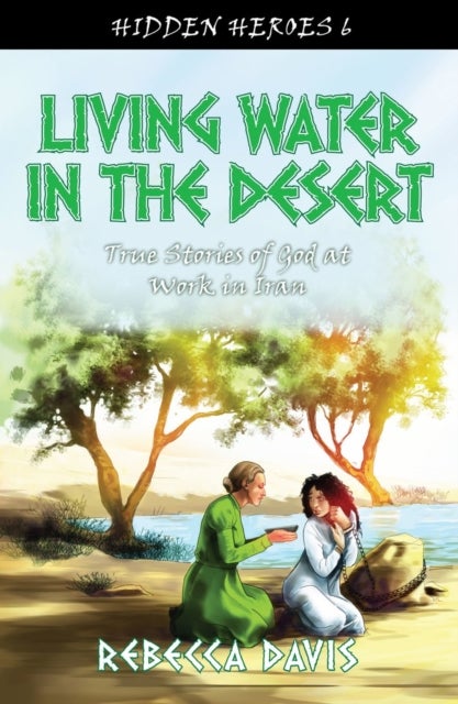 Living Water in the Desert - True Stories of God at work in Iran