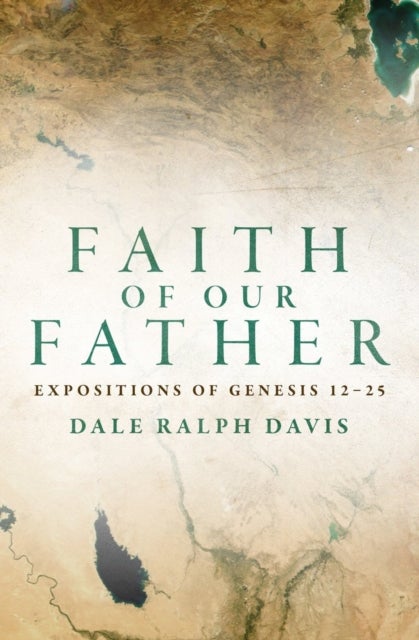 Faith of Our Father - Expositions of Genesis 12-25
