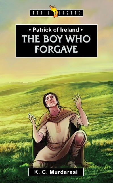 Patrick of Ireland: The Boy Who Forgave - The Boy Who Forgave