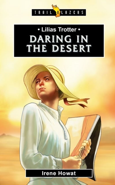 Lilias Trotter: Daring in the Desert - Daring in the Desert