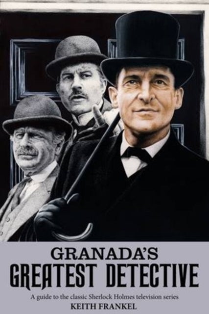 Granada's Greatest Detective - A Guide to the Classic Sherlock Holmes Television Series
