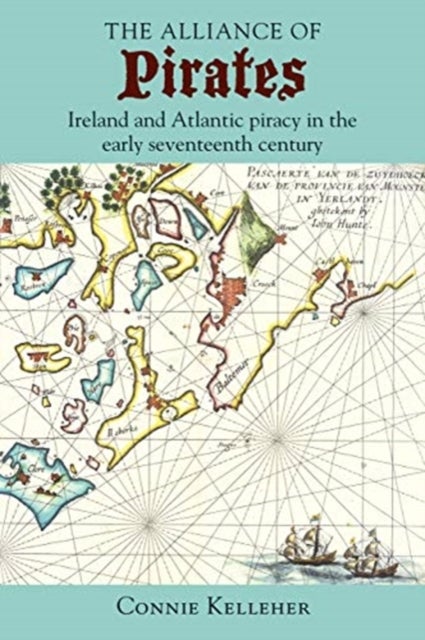 The Alliance of Pirates - Ireland and Atlantic Piracy in the Early Seventeenth Century
