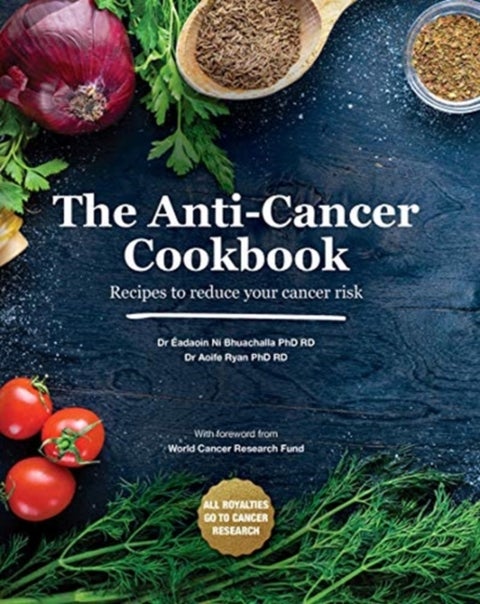 The Anti-Cancer Cookbook - Recipes to reduce your cancer risk