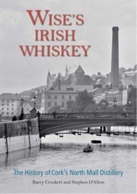 Wise's Irish Whiskey - The History of Cork's North Mall Distillery