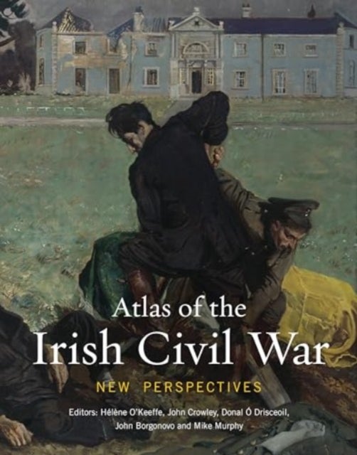 Atlas of the Irish Civil War - New Perspectives