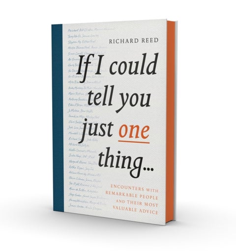 If I Could Tell You Just One Thing... - Encounters with Remarkable People and Their Most Valuable Advice