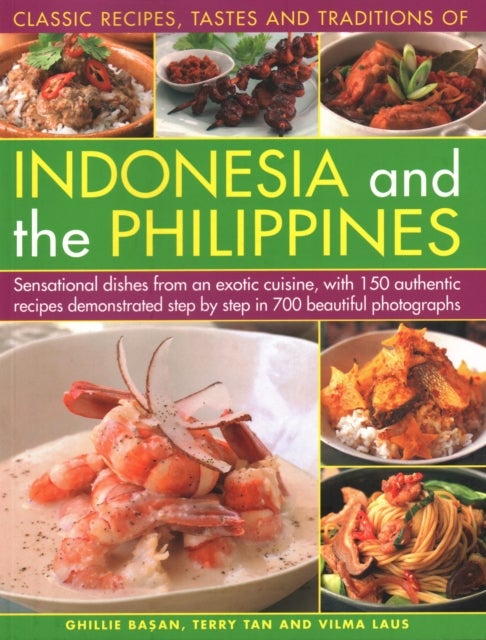 Indonesia and the Philippines, Classic Tastes and Traditions of - Sensational dishes from an exotic cuisine, with 150 authentic recipes demonstrated step by step in 700 beautiful photographs
