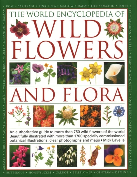 Wild Flowers & Flora, The World Encyclopedia of - An authoritative guide to more than 750 wild flowers of the world, beautifully illustrated with more than 1750 specially commissioned watercolours, photographs and maps