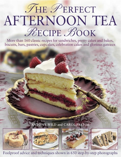 The Perfect Afternoon Tea Recipe Book - More Than 160 Classic Recipes for Sandwiches, Pretty Cakes and Bakes, Biscuits, Bars, Pastries, Cupcakes, Celebration Cakes and Glorious Gateaux