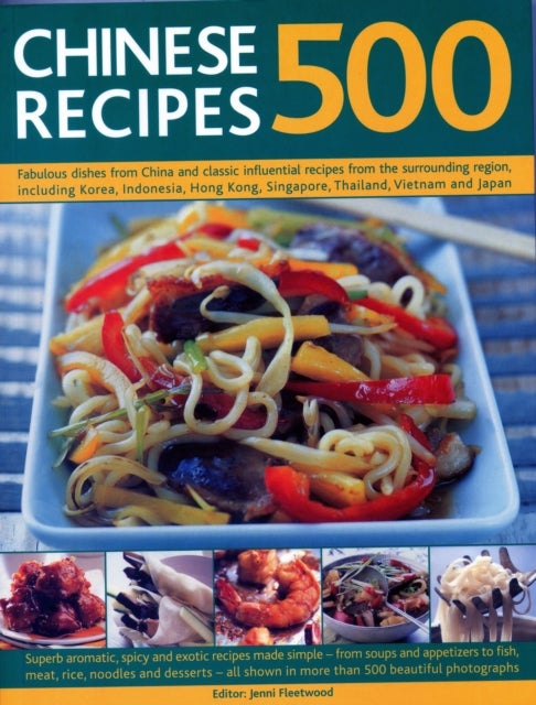 500 Chinese Recipes - Fabulous dishes from China and classic influential recipes from the surrounding region, including Korea, Indonesia, Hong Kong, Singapore, Thailand, Vietnam and Japan