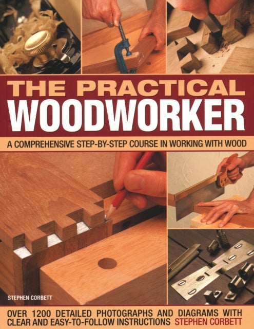 Practical Woodworker - A comprehensive course in working with wood, shown in 1200 detailed step-by-step photographs and diagrams with clear and easy-to-follow instructions