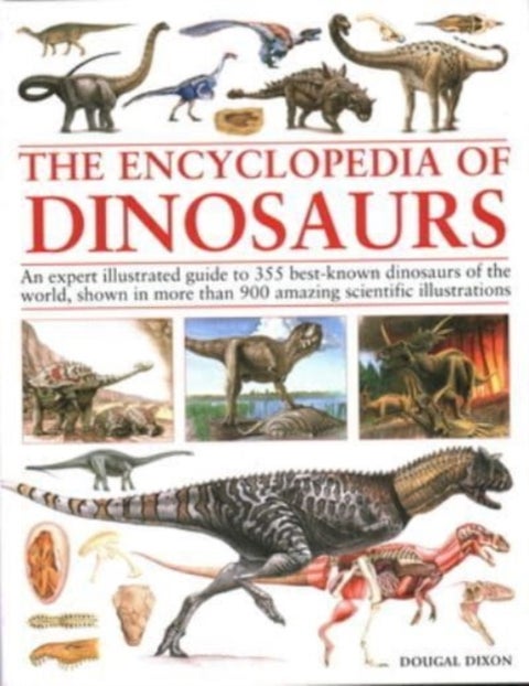 Encyclopedia Of Dinosaurs - The ultimate reference to 355 dinosaurs from the Triassic, Jurassic and Cretaceous periods, including more than 900 illustrations, maps, timelines and photographs