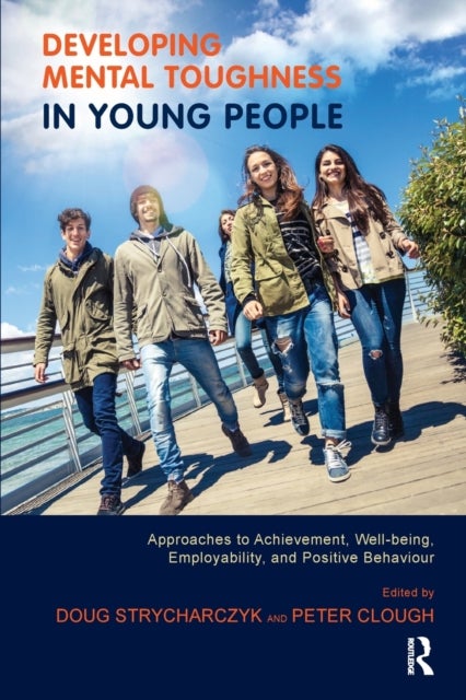 Developing Mental Toughness in Young People - Approaches to Achievement, Well-being, Employability, and Positive Behaviour