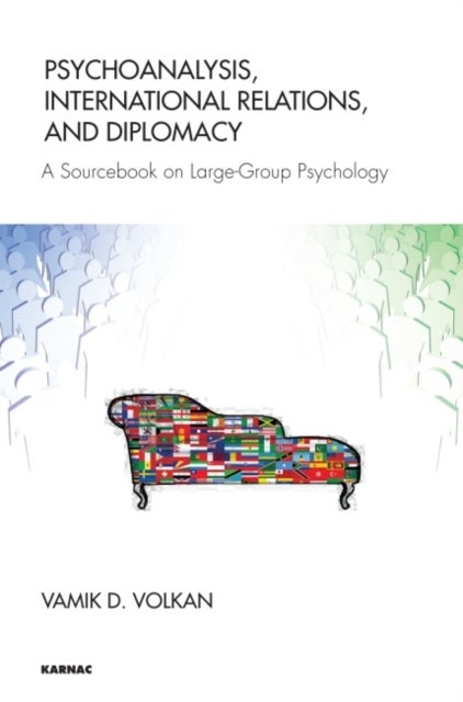 Psychoanalysis, International Relations, and Diplomacy - A Sourcebook on Large-Group Psychology