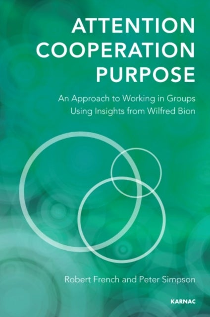 Attention, Cooperation, Purpose - An Approach to Working in Groups Using Insights from Wilfred Bion