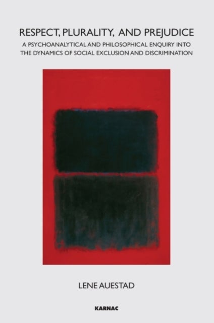 Respect, Plurality, and Prejudice - A Psychoanalytical and Philosophical Enquiry into the Dynamics of Social Exclusion and Discrimination