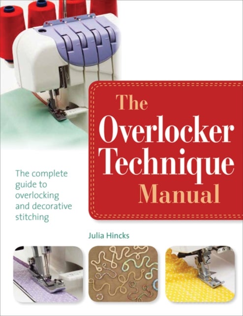 The Overlocker Technique Manual - The Complete Guide to Serging and Decorative Stitching