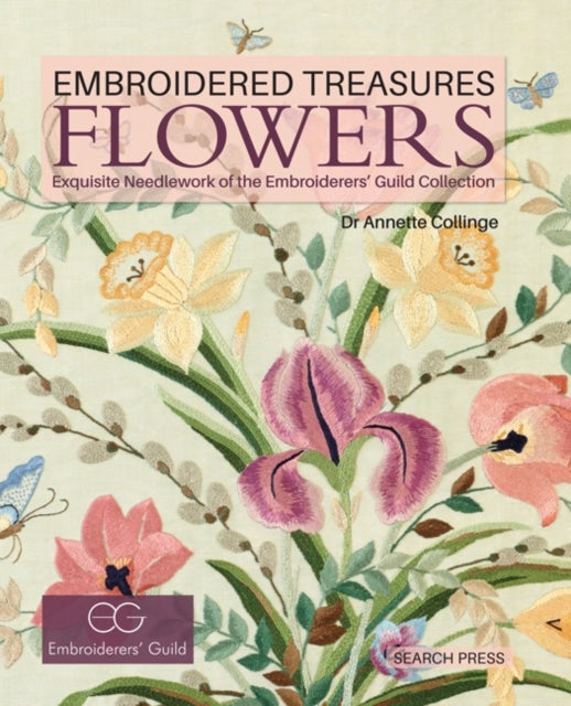 Embroidered Treasures: Flowers - Exquisite Needlework of the Embroiderers' Guild Collection