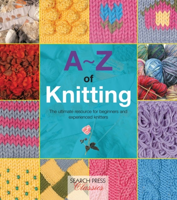 A-Z of Knitting - The Ultimate Resource for Beginners and Experienced Knitters