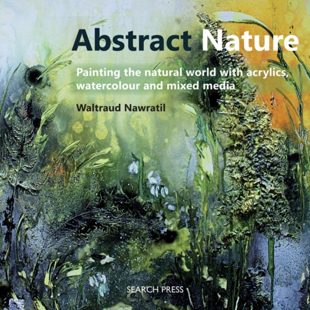 Abstract Nature - Painting the Natural World with Acrylics, Watercolour and Mixed Media