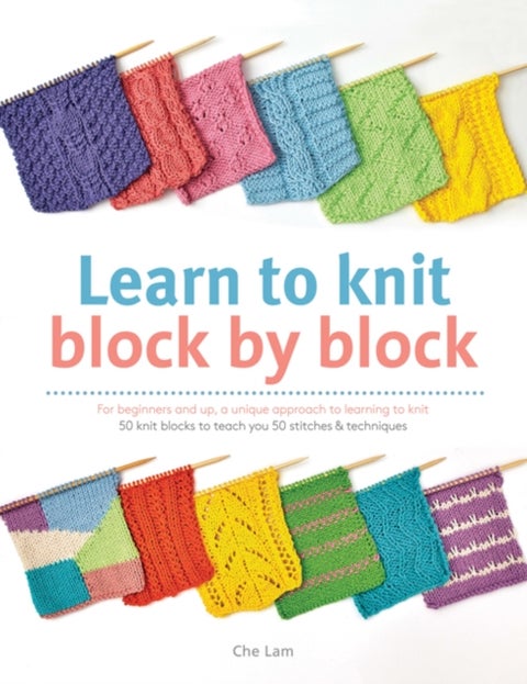 Learn to Knit Block by Block - For Beginners and Up, a Unique Approach to Learning to Knit. 50 Knit Blocks to Teach You 50 Stitches & Techniques