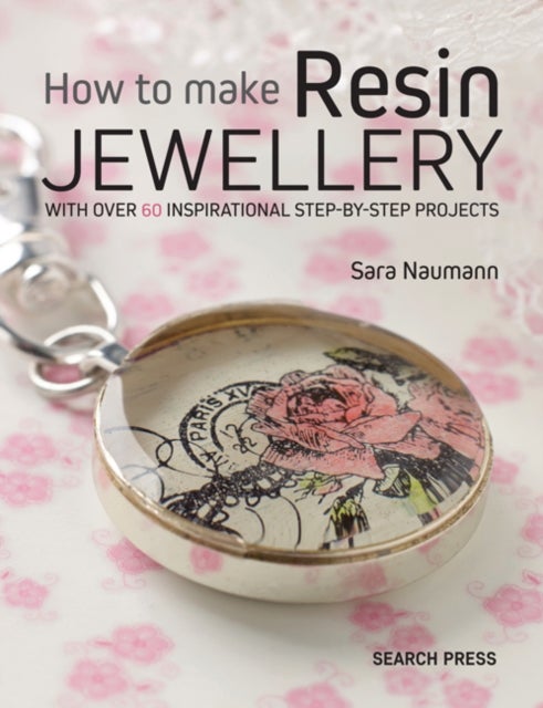 How to Make Resin Jewellery - With Over 50 Inspirational Step-by-Step Projects