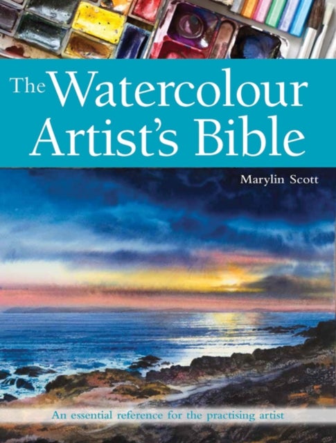 The Watercolour Artist's Bible - An Essential Reference for the Practising Artist