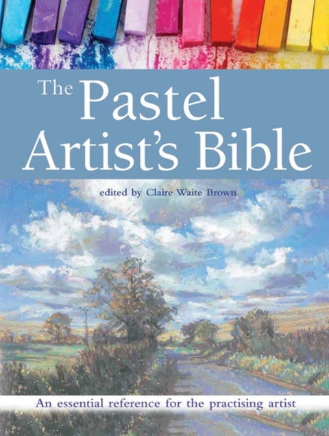 The Pastel Artist's Bible - An Essential Reference for the Practising Artist