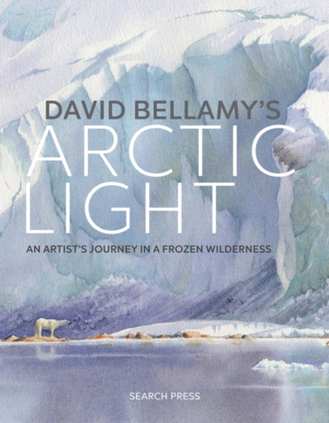 David Bellamy's Arctic Light - An Artist's Journey in a Frozen Wilderness