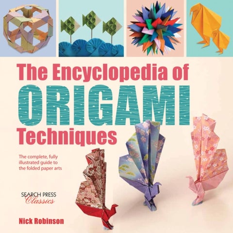The Encyclopedia of Origami Techniques - The Complete, Fully Illustrated Guide to the Folded Paper Arts