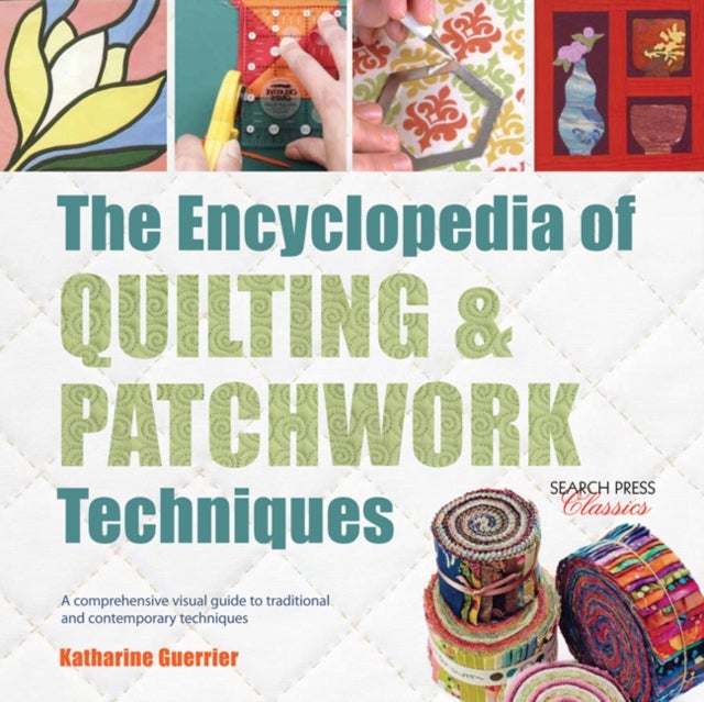 The Encyclopedia of Quilting & Patchwork Techniques - A Comprehensive Visual Guide to Traditional and Contemporary Techniques