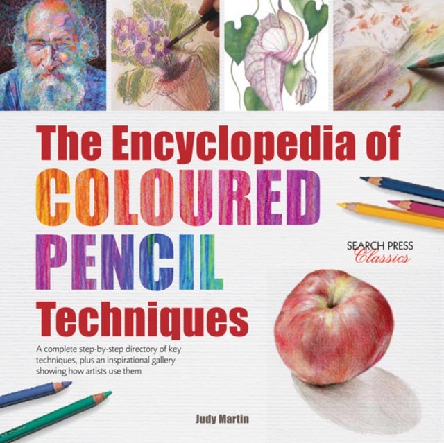 The Encyclopedia of Coloured Pencil Techniques - A Complete Step-by-Step Directory of Key Techniques, Plus an Inspirational Gallery Showing How Artists Use Them