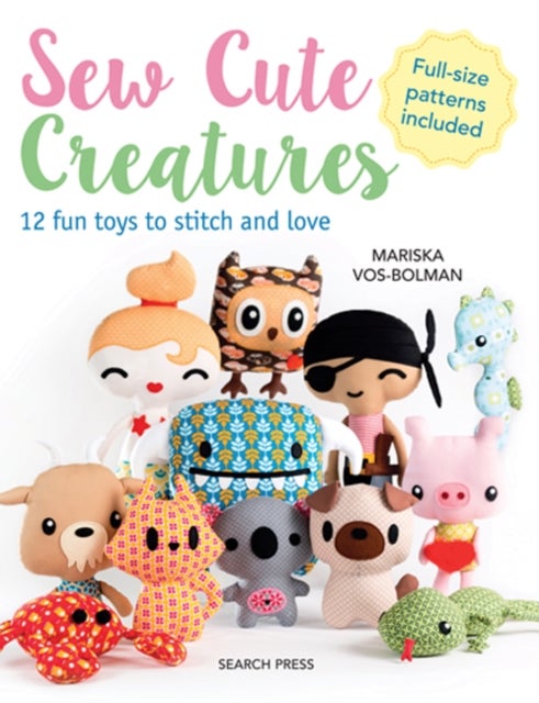 Sew Cute Creatures - 12 Fun Toys to Stitch and Love