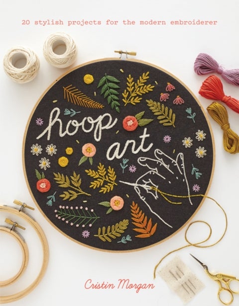 Hoop Art - 20 Stylish Projects for the Modern Embroiderer