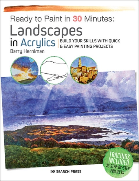 Ready to Paint in 30 Minutes: Landscapes in Acrylics - Build Your Skills with Quick & Easy Painting Projects