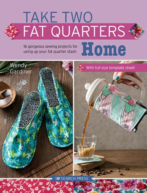 Take Two Fat Quarters: Home - 16 Gorgeous Sewing Projects for Using Up Your Fat Quarter Stash