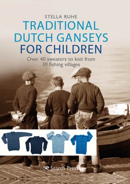 Traditional Dutch Ganseys for Children - Over 40 Sweaters to Knit from 30 Fishing Villages