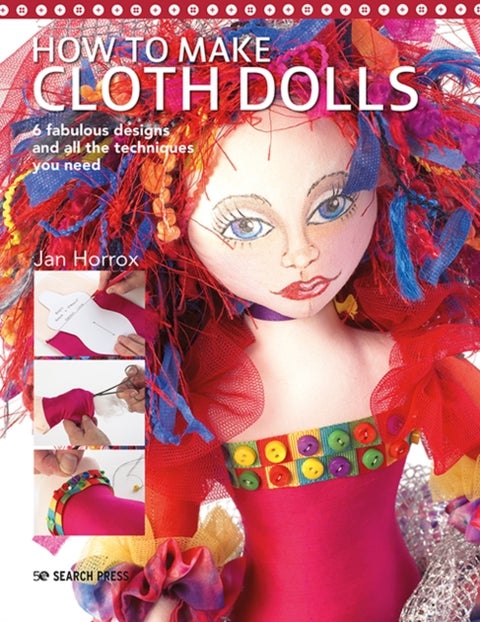 How to Make Cloth Dolls - 6 Fabulous Designs and All the Techniques You Need