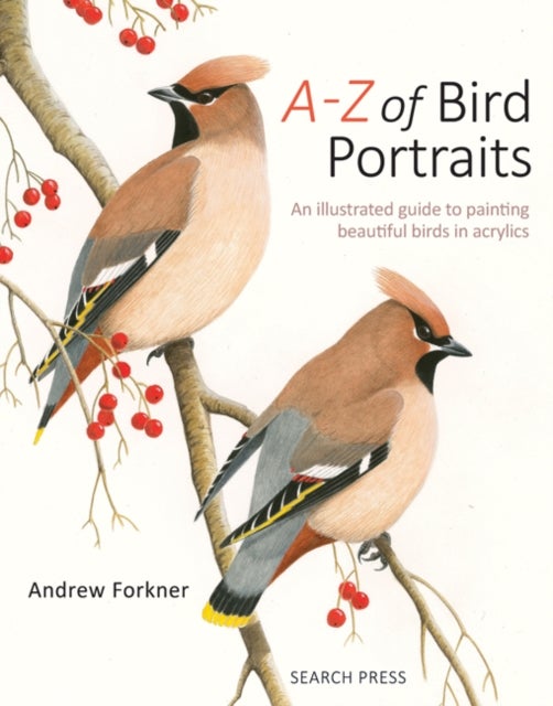 A-Z of Bird Portraits - An Illustrated Guide to Painting Beautiful Birds in Acrylics