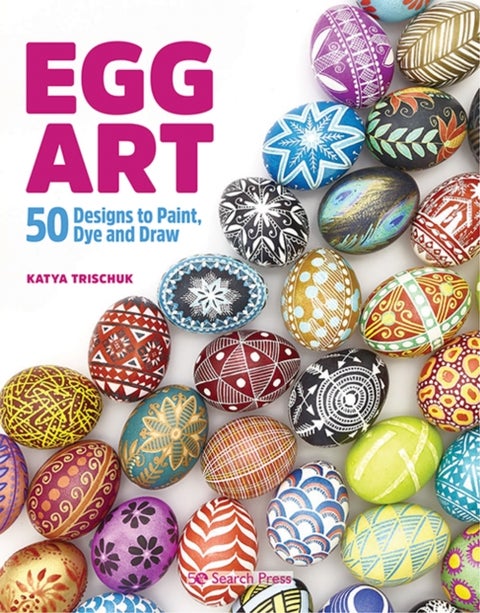 Egg Art - 50 Designs to Paint, Dye and Draw