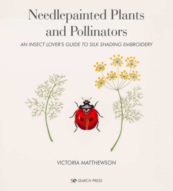 Needlepainted Plants and Pollinators - An Insect Lover’s Guide to Silk Shading Embroidery