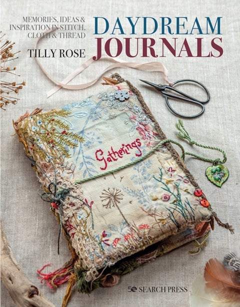 Daydream Journals - Memories, Ideas & Inspiration in Stitch, Cloth & Thread